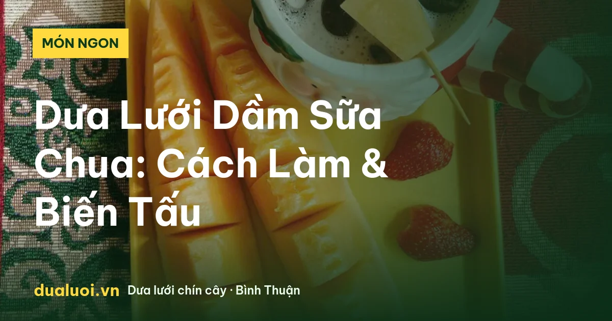Dưa Lưới Dầm Sữa Chua: Cách Làm & Biến Tấu — dualuoi.vn