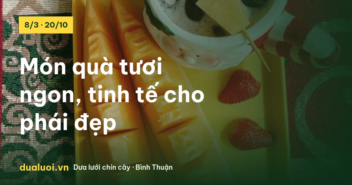 Dĩa dưa lưới cắt miếng bày đẹp làm quà tặng phái đẹp