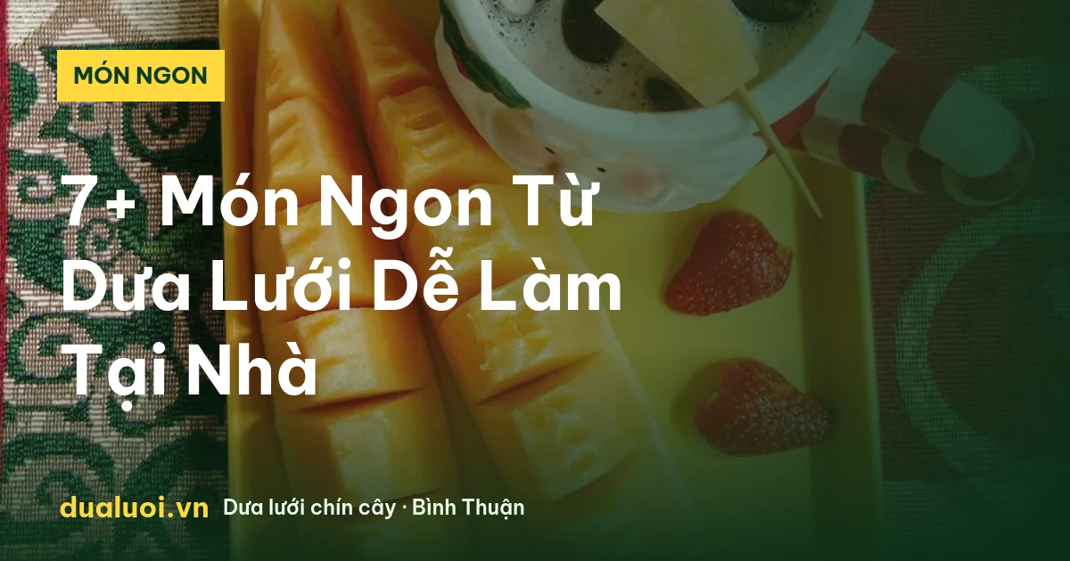 7+ Món Ngon Từ Dưa Lưới Dễ Làm Tại Nhà — dualuoi.vn